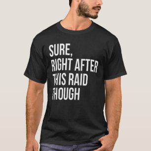 Sure, Right Afters This Raids Funny Gift For Gamer T-Shirt