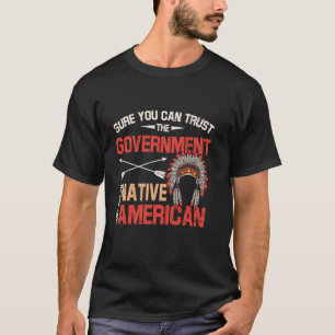 Sure You Can Trust Government Just Ask An Native A T-Shirt