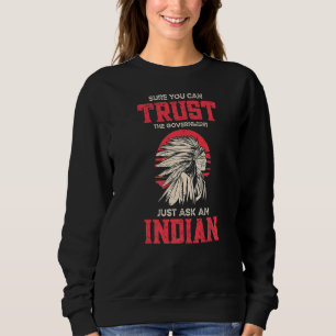 Sure You Can Trust The Government Just Ask An Indi Sweatshirt