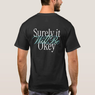 Surely It Will Be Okay T-shirt