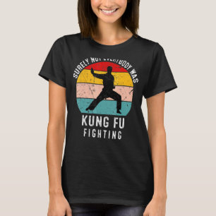 Surely Not Everybody Was Kung Fu Fighting 1 T-Shirt