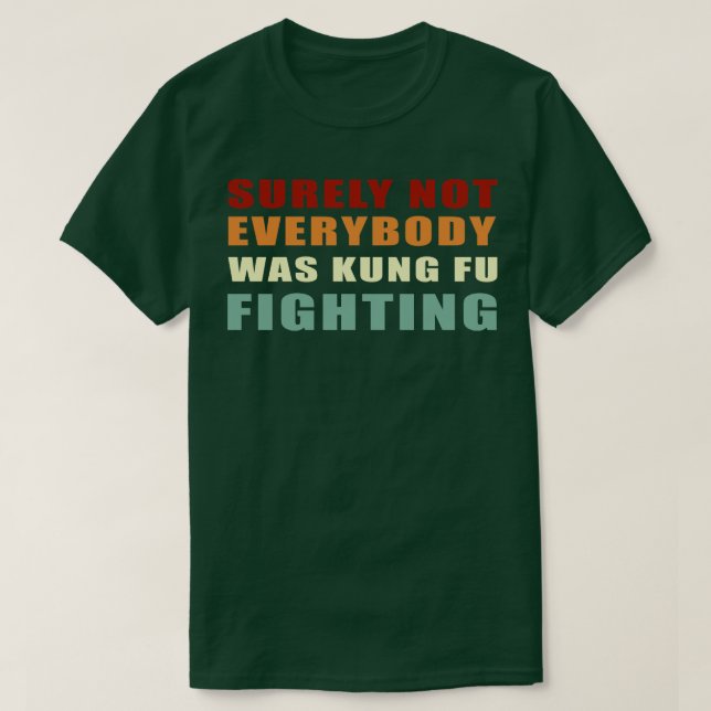 Surely Not Everybody Was Kung Fu Fighting 1 T-Shirt (Design Front)