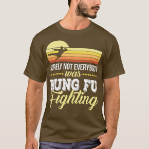 Surely Not everybody Was kung fu fighting 5 T-Shirt