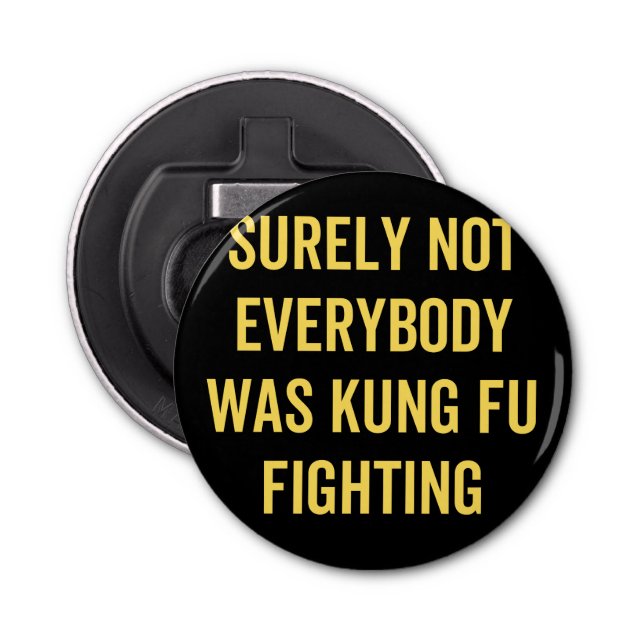 Surely Not Everybody Was Kung Fu Fighting Bottle Opener (Front)