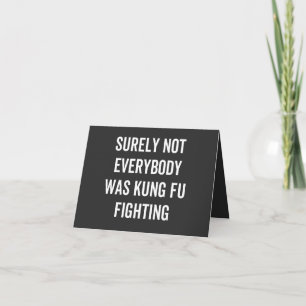 Surely Not Everybody Was Kung Fu Fighting Card