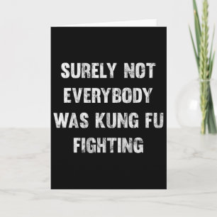 Surely Not Everybody Was Kung Fu Fighting Card