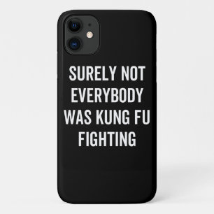Surely Not Everybody Was Kung Fu Fighting iPhone 11 Case