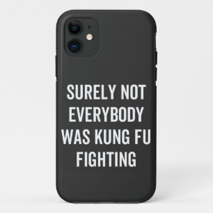 Surely Not Everybody Was Kung Fu Fighting iPhone 11 Case