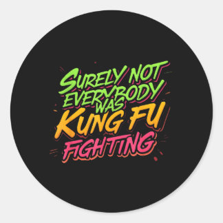 Surely Not Everybody Was Kung Fu Fighting Classic Round Sticker