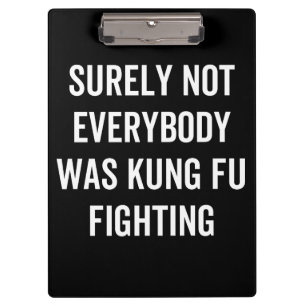 Surely Not Everybody Was Kung Fu Fighting Clipboard