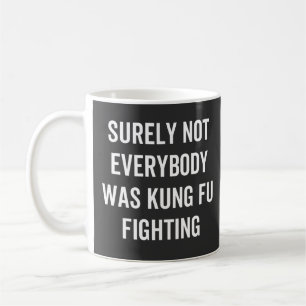 Surely Not Everybody Was Kung Fu Fighting Coffee Mug