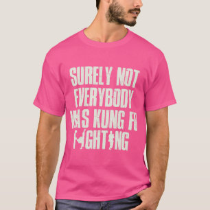 Surely Not Everybody Was Kung Fu Fighting Design T-Shirt