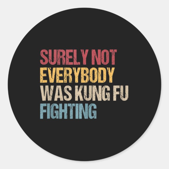 Surely Not Everybody Was Kung Fu Fighting Fun Kung Classic Round Sticker (Front)