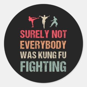 Surely Not Everybody Was Kung Fu Fighting - Funny Classic Round Sticker