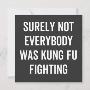 Surely Not Everybody Was Kung Fu Fighting Invitation