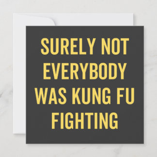 Surely Not Everybody Was Kung Fu Fighting Invitation