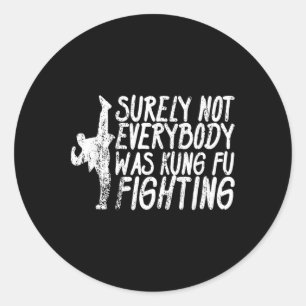 Surely Not Everybody Was Kung Fu Fighting Karate  Classic Round Sticker