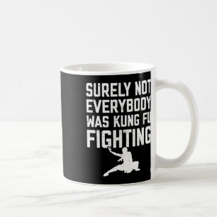 Surely Not Everybody Was Kung Fu Fighting Karate L Coffee Mug