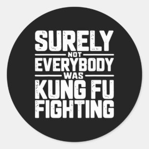 Surely Not Everybody Was Kung Fu Fighting Karate M Classic Round Sticker