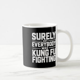 Surely Not Everybody Was Kung Fu Fighting Karate M Coffee Mug