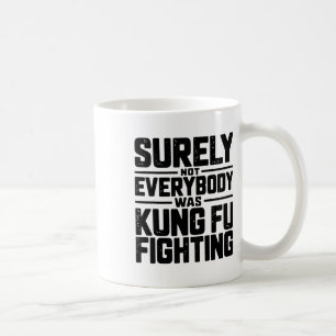 Surely Not Everybody Was Kung Fu Fighting Karate M Coffee Mug