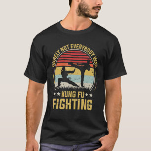 Surely Not Everybody Was Kung Fu Fighting Karate R T-Shirt