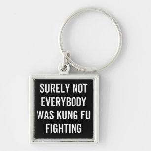 Surely Not Everybody Was Kung Fu Fighting Key Ring
