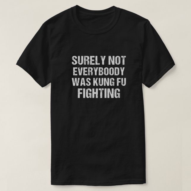 Surely Not Everybody Was Kung Fu Fighting Love mar T-Shirt (Design Front)