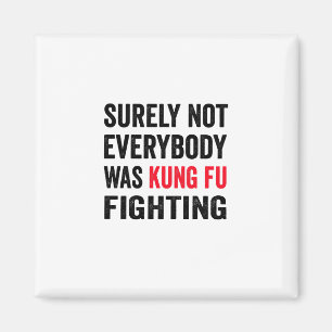 Surely Not Everybody Was Kung fu Fighting Magnet