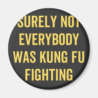 Surely Not Everybody Was Kung Fu Fighting Magnet