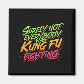 Surely Not Everybody Was Kung Fu Fighting Magnet