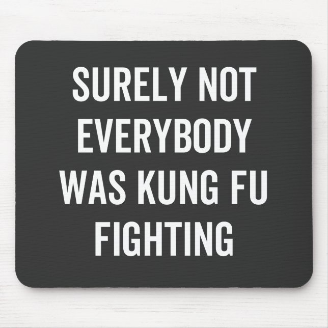 Surely Not Everybody Was Kung Fu Fighting Mouse Mat (Front)