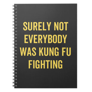 Surely Not Everybody Was Kung Fu Fighting Notebook