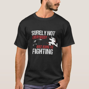 Surely Not Everybody Was Kung Fu Fighting shirt