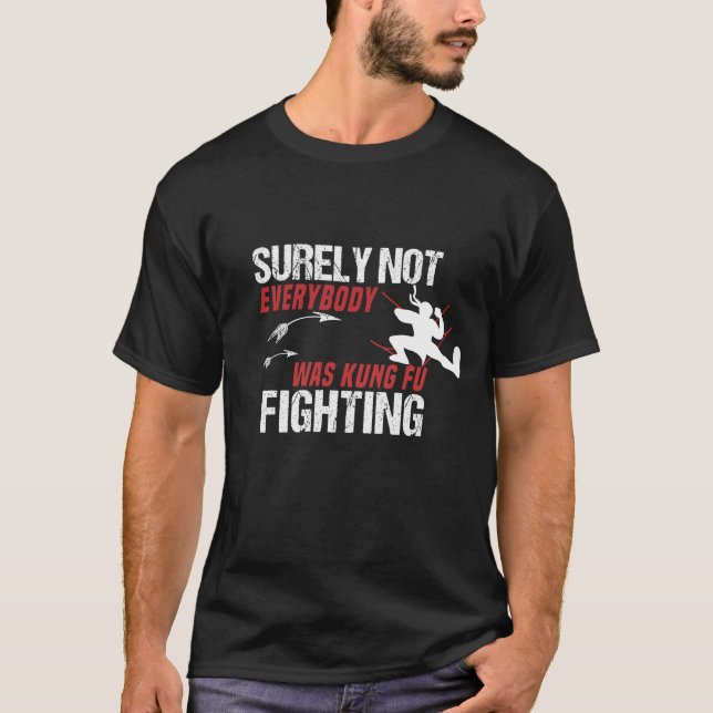 Surely Not Everybody Was Kung Fu Fighting shirt (Front)
