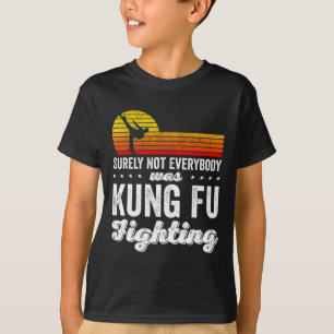 Surely Not Everybody Was Kung Fu Fighting Shirt Fu