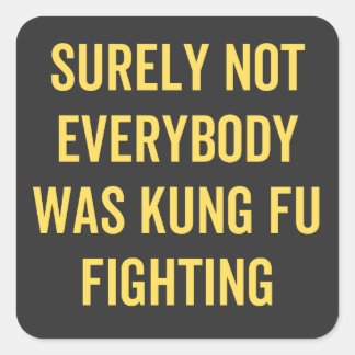 Surely Not Everybody Was Kung Fu Fighting Square Sticker