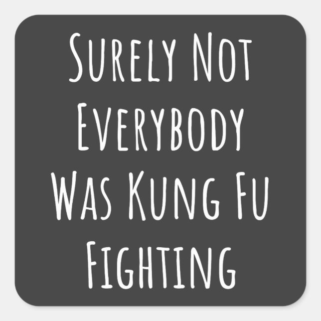 Surely Not Everybody Was Kung Fu Fighting Square Sticker (Front)