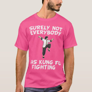 Surely Not Everybody Was Kung Fu Fighting T-Shirt