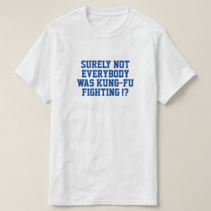 Surely not everybody was kung fu fighting! T-Shirt