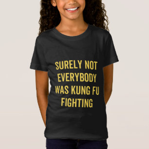 Surely Not Everybody Was Kung Fu Fighting T-Shirt