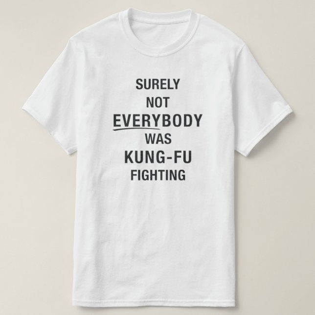 Surely not everybody was kung fu fighting T-Shirt (Design Front)