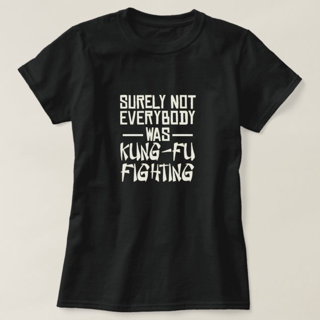 Surely not everybody was kung fu fighting T-Shirt (Design Front)