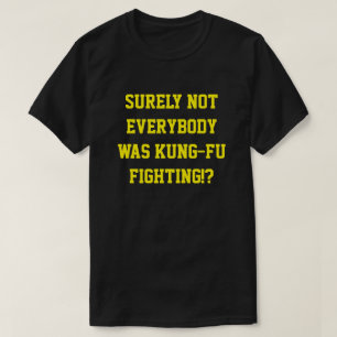 Surely not everybody was kung fu fighting! T-Shirt