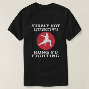Surely not Everybody Was Kung Fu Fighting T-Shirt