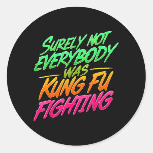 Surely Not Everybody Was Kung Fu Fighting T-Shirt1 Classic Round Sticker