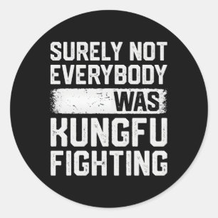 Surely Not Everybody Was Kungfu Fighting S Kungfu Classic Round Sticker