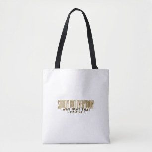 Surely not everybody was Muay Thai fighting Tote Bag