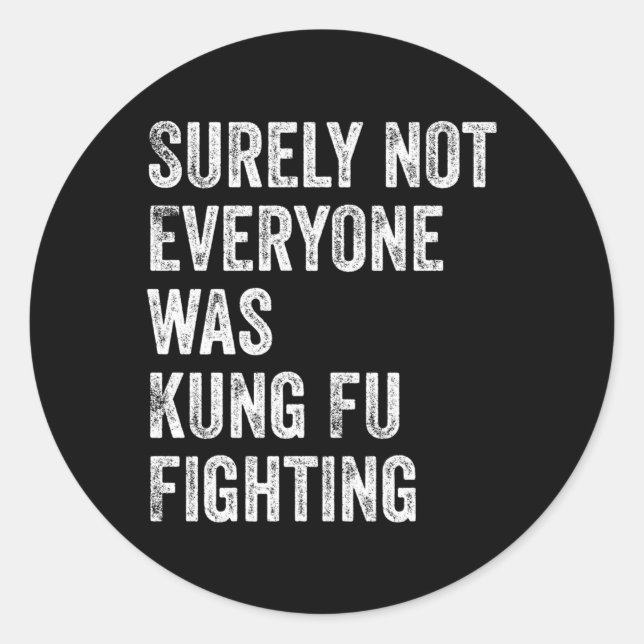 Surely Not Everyone Was Kung Fu Fighting Classic Round Sticker (Front)