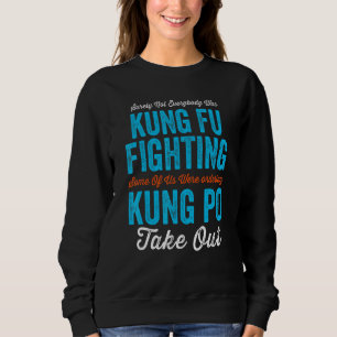 Surely Not Everyone Was Kung Fu Fighting Ordering Sweatshirt